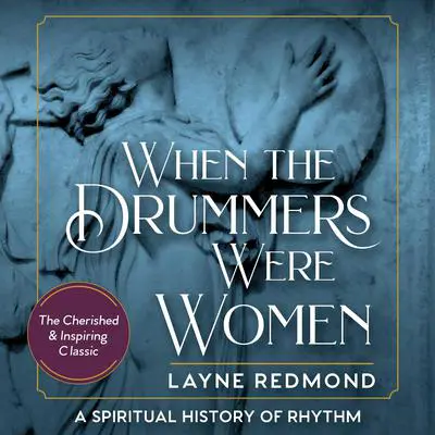 When the Drummers Were Women: A Spiritual History of Rhythm Audibook, by Layne Redmond