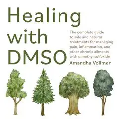 Healing with DMSO: The Complete Guide to Safe and Natural Treatments for Managing Pain, Inflammation, and Other Chronic Ailments with Dimethyl Sulfoxide Audibook, by Amandha Dawn Vollmer