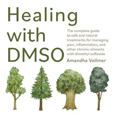 Healing with DMSO: The Complete Guide to Safe and Natural Treatments for Managing Pain, Inflammation, and Other Chronic Ailments with Dimethyl Sulfoxide Audibook, by Amandha Dawn Vollmer