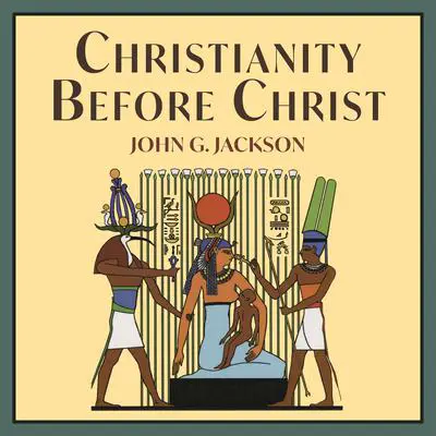 Christianity Before Christ Audibook, by John G. Jackson