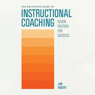 The Definitive Guide to Instructional Coaching: Seven Factors for Success Audibook, by Jim Knight