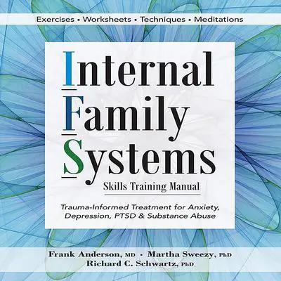 Internal Family Systems Skills Training Manual: Trauma-Informed Treatment for Anxiety, Depression, PTSD & Substance Abuse Audibook, by Frank G. Anderson