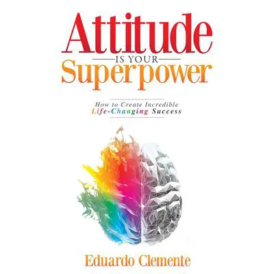Attitude Is Your Superpower: How to Create Incredible Life-Changing Success Audibook, by Eduardo Clemente