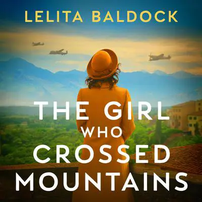 The Girl Who Crossed Mountains: Breathtaking World War Two Fiction Audibook, by Lelita Baldock