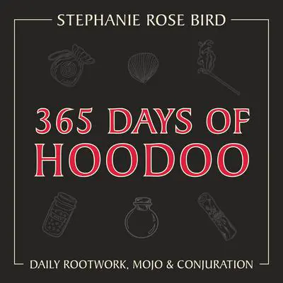365 Days of Hoodoo: Daily Rootwork, Mojo & Conjuration Audibook, by Stephanie Rose Bird