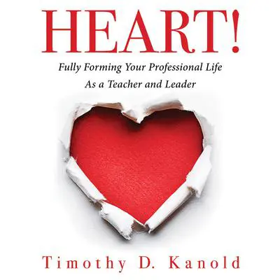 HEART!: Fully Forming Your Professional Life as a Teacher and Leader (Support Your Passion for the Teaching Profession and Become a More Effective Educator) Audibook, by Timothy D. Kanold
