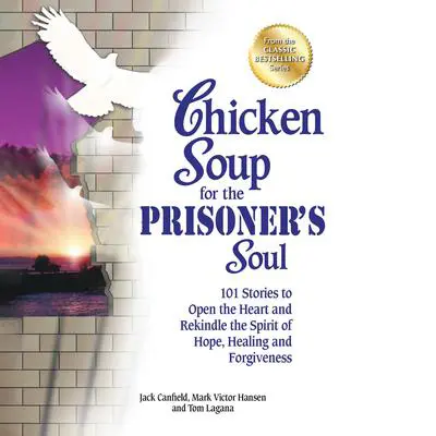 Chicken Soup for the Prisoner's Soul: 101 Stories to Open the Heart and Rekindle the Spirit of Hope, Healing and Forgiveness Audibook, by Jack Canfield