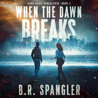 When the Dawn Breaks: A completely unputdownable post-apocalyptic survival thriller Audibook, by B.R. Spangler