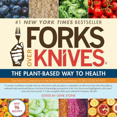 Forks Over Knives: The Plant-Based Way to Health Audibook, by Gene Stone