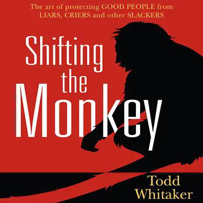 Shifting the Monkey: The Art of Protecting Good People From Liars, Criers, and Other Slackers Audibook, by Todd Whitaker