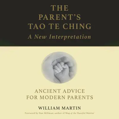 The Parent's Tao Te Ching: Ancient Advice for Modern Parents Audibook, by William Martin