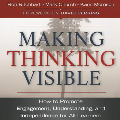Making Thinking Visible: How to Promote Engagement, Understanding, and Independence for All Learners Audibook, by Ron Ritchhart