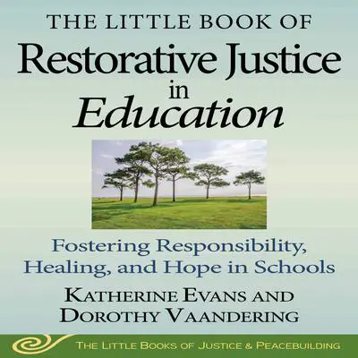 The Little Book of Restorative Justice in Education: Fostering Responsibility, Healing, and Hope in Schools Audibook, by Katherine Evans