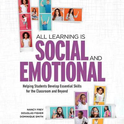 All Learning Is Social and Emotional: Helping Students Develop Essential Skills for the Classroom and Beyond Audibook, by Nancy Frey