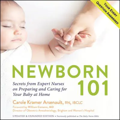 Newborn 101: Secrets from Expert Nurses on Preparing and Caring for Your Baby at Home Audibook, by Carole Kramer Arsenault, RN IBCLC
