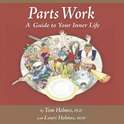 Parts Work: An Illustrated Guide to Your Inner Life Audibook, by Tom Holmes