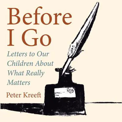 Before I Go: Letters to Our Children About What Really Matters Audibook, by Peter Kreeft