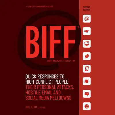 BIFF: Quick Responses to High-Conflict People, Their Personal Attacks, Hostile Email and Social Media Meltdowns Audibook, by Bill Eddy