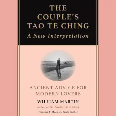 Couple's Tao Te Ching, The: Ancient Advice for Modern Lovers Audibook, by William Martin
