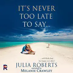 It's Never Too Late To Say ... Audibook, by Julia Roberts