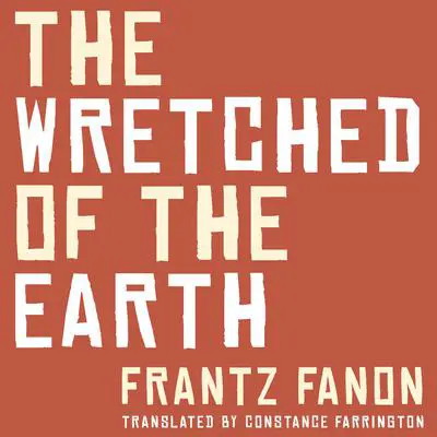 Wretched of the Earth, The Audibook, by Frantz Fanon