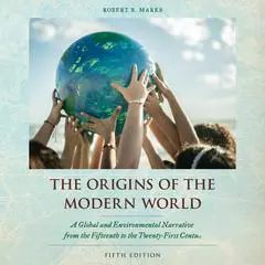 The Origins of the Modern World: A Global and Environmental Narrative from the Fifteenth to the Twenty-First Century Audibook, by Robert B. Marks