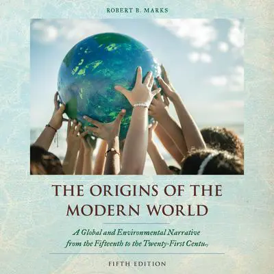 The Origins of the Modern World: A Global and Environmental Narrative from the Fifteenth to the Twenty-First Century Audibook, by Robert B. Marks