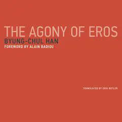 Agony of Eros, The Audibook, by Byung-Chul Han