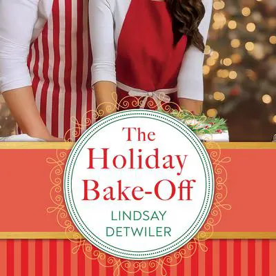 The Holiday Bake-Off: A Delightfully Charming Christmas Romance Audibook, by Lindsay Detwiler