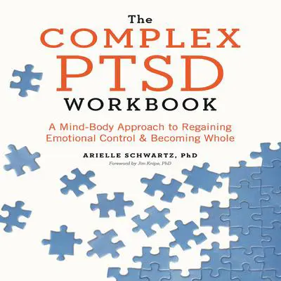 Complex PTSD Workbook, The: A Mind-Body Approach to Regaining Emotional Control and Becoming Whole Audibook, by Arielle Schwartz