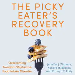 Picky Eater's Recovery Book, The: Overcoming Avoidant/Restrictive Food Intake Disorder Audibook, by Jennifer J. Thomas