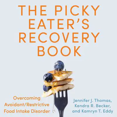 Picky Eater's Recovery Book, The: Overcoming Avoidant/Restrictive Food Intake Disorder Audibook, by Jennifer J. Thomas