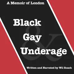Black, Gay & Underage Audibook, by Wil Roach