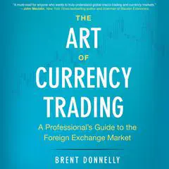 The Art of Currency Trading: A Professional's Guide to the Foreign Exchange Market Audibook, by Brent Donnelly