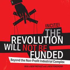 The Revolution Will Not Be Funded: Beyond the Non-Profit Industrial Complex Audibook, by INCITE! Women Of Color Against Violence