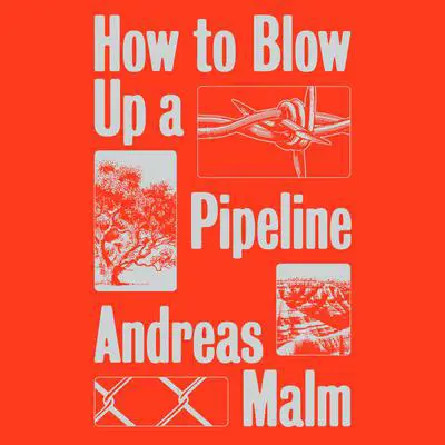 How to Blow Up a Pipeline: Learning to Fight in a World on Fire Audibook, by Andreas Malm