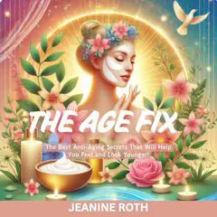 The Age Fix: The Best Anti-Aging Secrets That Will Help You Feel and Look Younger! Audibook, by Jeanine Roth