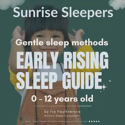 Sunrise Sleepers, Gentle Sleep Methods: Early Rising Sleep Guide, 0 - 12 years old. Audibook, by Iva Faulknerova