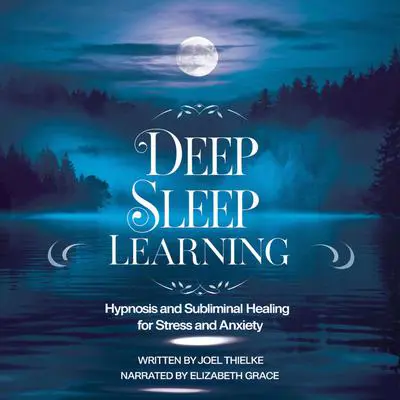 Deep Sleep Learning Hypnosis and Subliminal Healing for Stress and Anxiety Audibook, by Joel Thielke