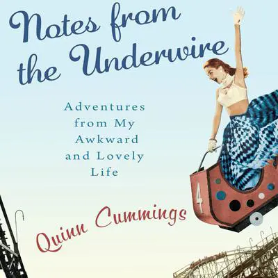Notes from the Underwire: Adventures from My Awkward and Lovely Life Audibook, by Quinn Cummings
