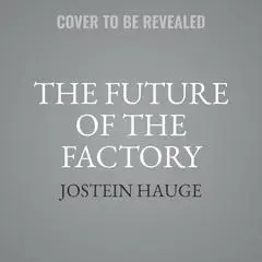 The Future of the Factory: How Megatrends are Changing Industrialization Audibook, by Jostein Hauge