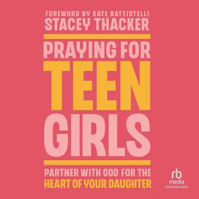Praying for Teen Girls: Partner with God for the Heart of Your Daughter Audibook, by Stacey Thacker