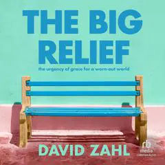 The Big Relief: The Urgency of Grace for a Worn-Out World Audibook, by David Zahl