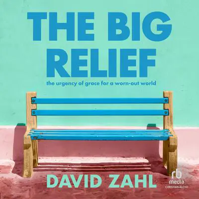 The Big Relief: The Urgency of Grace for a Worn-Out World Audibook, by David Zahl