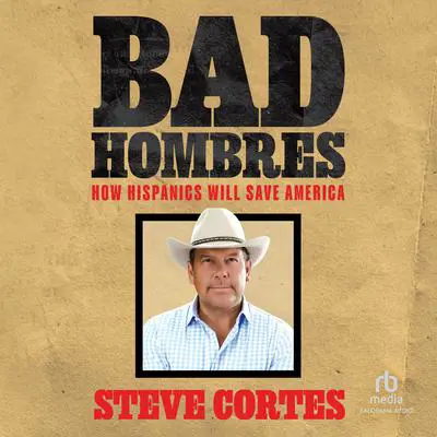 Bad Hombres: How Hispanics Will Save America Audibook, by Steve Cortes