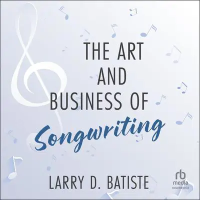 The Art and Business of Songwriting Audibook, by Larry D. Batiste