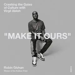 Make It Ours: Crashing the Gates of Culture with Virgil Abloh Audibook, by Robin Givhan