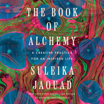 The Book of Alchemy: A Creative Practice for an Inspired Life Audibook, by Suleika Jaouad
