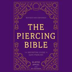 The Piercing Bible, Revised and Expanded: The Definitive Guide to Safe Piercing Audibook, by Elayne Angel