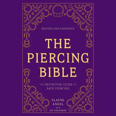 The Piercing Bible, Revised and Expanded: The Definitive Guide to Safe Piercing Audibook, by Elayne Angel